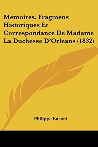 Memoires, Fragmens Historiques Et Correspondance De Madame La Duchesse D'orleans (1832)