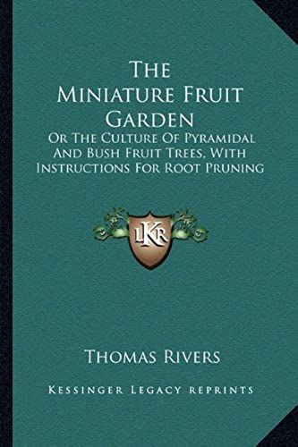 The Miniature Fruit Garden: Or The Culture Of Pyramidal And Bush Fruit Trees, With Instructions For Root Pruning