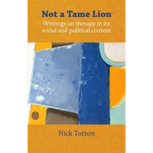 Not A Tame Lion: Writings On Therapy And Its Social And Political Contexts