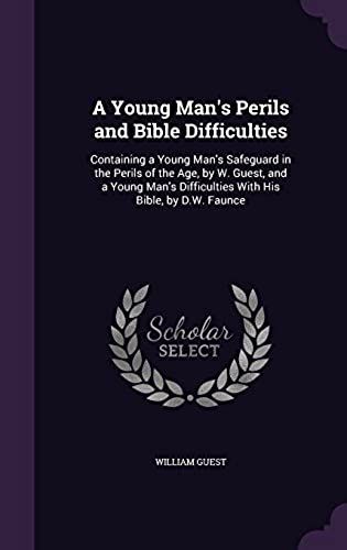 A Young Man's Perils And Bible Difficulties: Containing A Young Man's Safeguard In The Perils Of The Age, By W. Guest, And A Young Man's Difficultie
