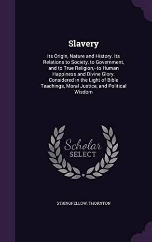 Slavery: Its Origin, Nature And History. Its Relations To Society, To Government, And To True Religion, --To Human Happiness An