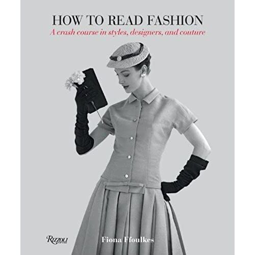 How To Read Fashion: A Crash Course In Styles, Designers, And Couture