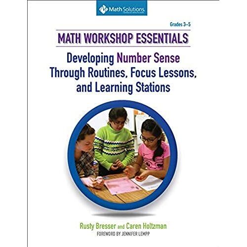 Math Workshop Essentials: Developing Number Sense Through Routines, Focus Lessons, And Learning Stations