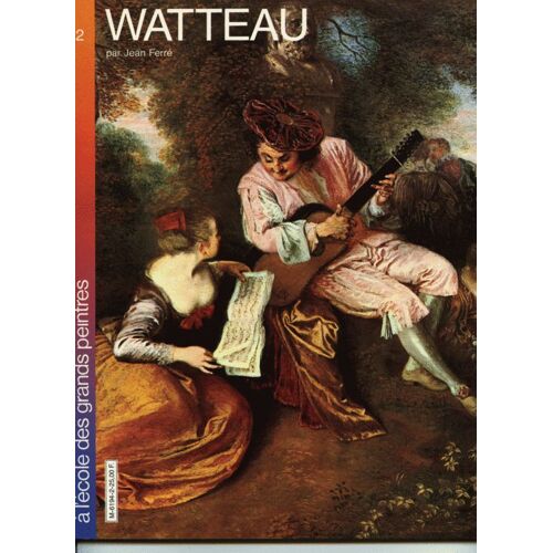 Watteau A L'ecole Des Grands Peintres - 2 - L'artiste Et Son Temps