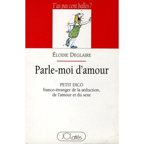 Parle-Moi D'amour - Petit Dico Franco-Étranger De La Séduction, De L'amour Et Du Sexe