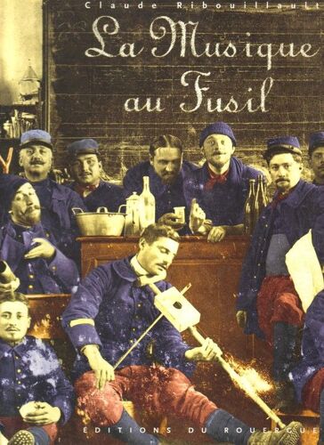 La Musique Au Fusil - Avec Les Poilus De La Grande Guerre