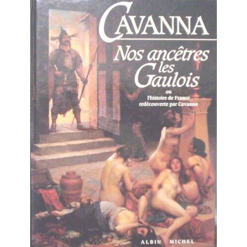 Nos Ancêtres Les Gaulois Tome 1 - Nos Ancêtres Les Gaulois Ou L'histoire De France Redécouverte Par Cavanna