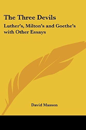 The Three Devils: Luther's, Milton's And Goethe's With Other Essays
