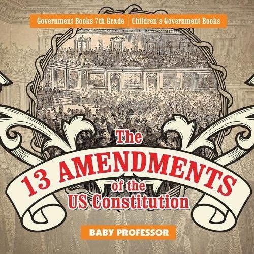 The 13 Amendments Of The Us Constitution - Government Books 7th Grade Children's Government Books