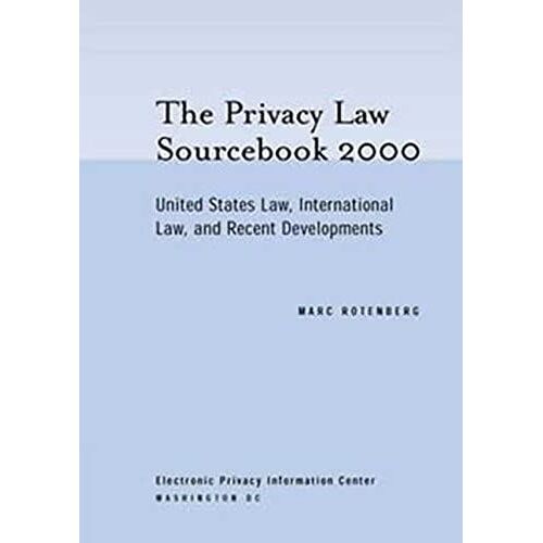 Privacy Law Sourcebook 2000: United States Law, International Law, And Recent Developments