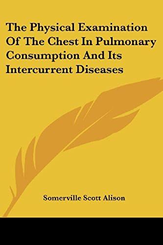 The Physical Examination Of The Chest In Pulmonary Consumption And Its Intercurrent Diseases