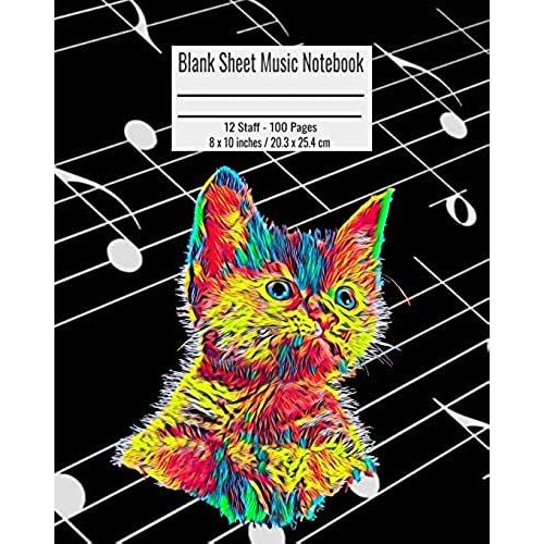 Blank Sheet Music Notebook: 100 Pages 12 Staff Music Manuscript Paper Colorful Kitten Cat Cover 8 X 10 Inches / 20.3 X 25.4 Cm
