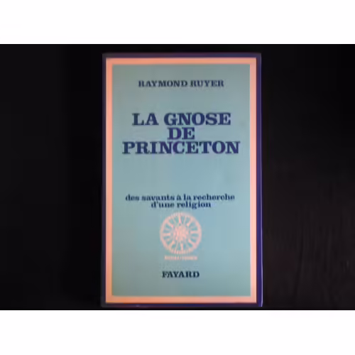 La Gnose De Princeton. Des Savants À La Recherche D'une Religion