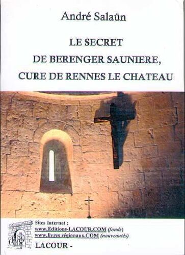 Le Secret De Bérenger Saunière, Curé De Rennes-Le-Château