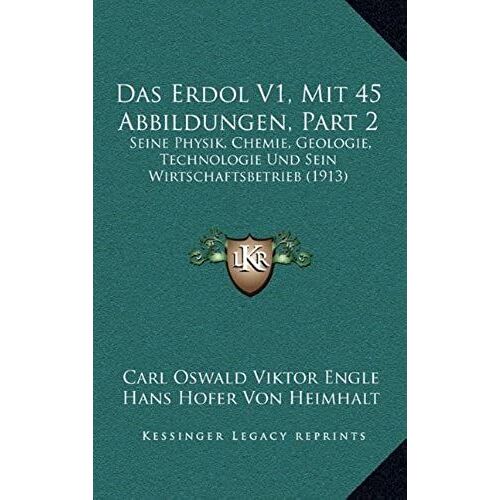 Das Erdol V1, Mit 45 Abbildungen, Part 2: Seine Physik, Chemie, Geologie, Technologie Und Sein Wirtschaftsbetrieb (1913)