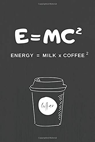 E=Mc2 Energy = Milk X Coffee 2: 120 Page Lined Journal/Notebook 6" X 9" (15.24 X 22.86 Cm).
