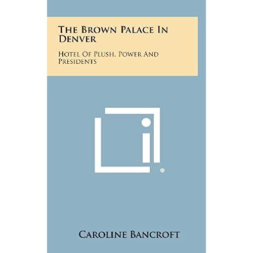 The Brown Palace In Denver: Hotel Of Plush, Power And Presidents