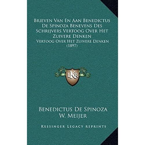 Brieven Van En Aan Benedictus De Spinoza Benevens Des Schrijvers Vertoog Over Het Zuivere Denken: Vertoog Over Het Zuivere Denken (1897)