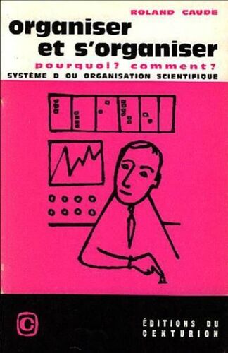 Organiser Et S Organiser (Pourquoi ? Comment? Systeme D Ou Organisation Scientifique)