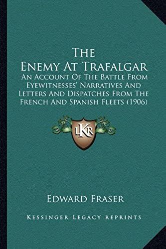The Enemy At Trafalgar: An Account Of The Battle From Eyewitnesses' Narratives And Letters And Dispatches From The French And Spanish Fleets (1906)