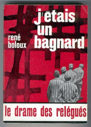 J'étais Un Bagnard - Le Drame Des Relégués