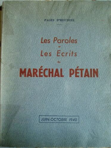Les Paroles Et Les Écrits Du Maréchal Pétain - Juin-Octobre 1940