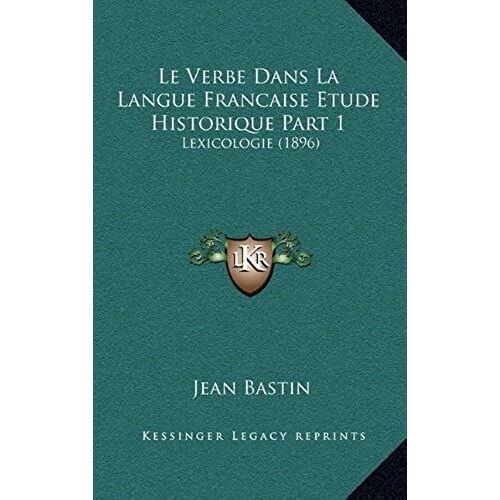 Le Verbe Dans La Langue Francaise Etude Historique Part 1: Lexicologie (1896)