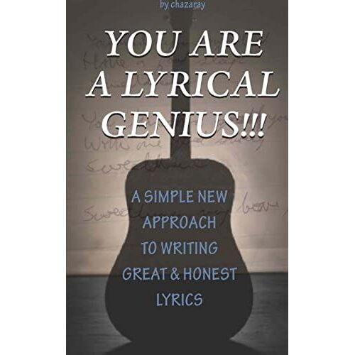 You Are A Lyrical Genius!!!: A New Approach To Writing Great & Honest Lyrics