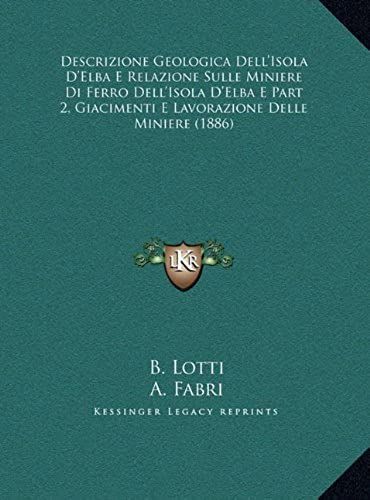Descrizione Geologica Dell'isola D'elba E Relazione Sulle Miniere Di Ferro Dell'isola D'elba E Part 2, Giacimenti E Lavorazione Delle Miniere (1886)