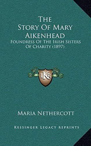 The Story Of Mary Aikenhead: Foundress Of The Irish Sisters Of Charity (1897)