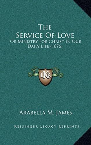 The Service Of Love: Or Ministry For Christ In Our Daily Life (1876)