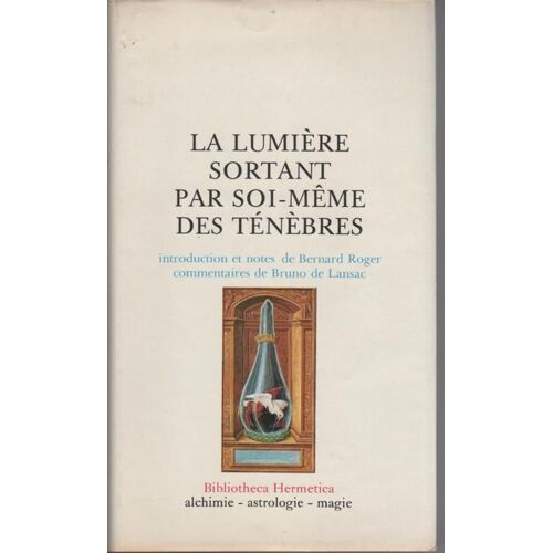 La Lumiere Sortant Par Soi-Même Des Tenebres. Introduction Et Notes De Bernard Roger. Commentaires De Bruno De Lansac