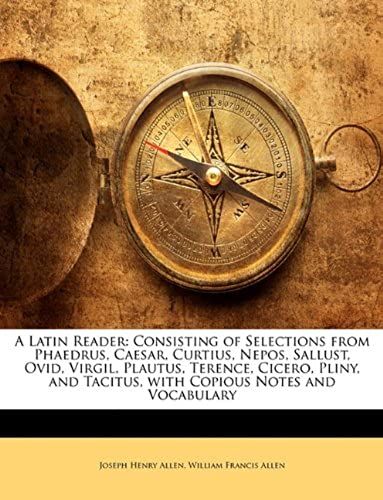 A Latin Reader: Consisting Of Selections From Phaedrus, Caesar, Curtius, Nepos, Sallust, Ovid, Virgil, Plautus, Terence, Cicero, Pliny, And Tacitus, With Copious Notes And Vocabulary