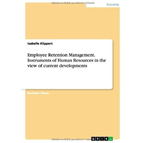 Employee Retention Management. Instruments Of Human Resources In The View Of Current Developments