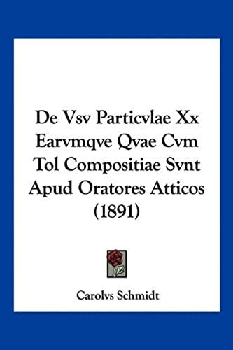 De Vsv Particvlae Xx Earvmqve Qvae Cvm Tol Compositiae Svnt Apud Oratores Atticos (1891)