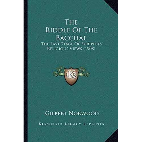 The Riddle Of The Bacchae: The Last Stage Of Euripides' Religious Views (1908)