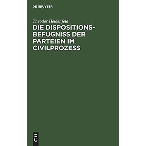 Die Dispositionsbefugniß Der Parteien Im Civilprozeß