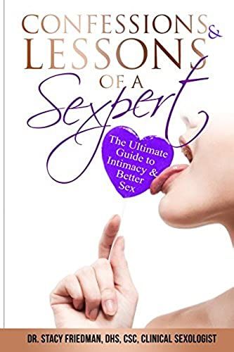 Confessions & Lessons Of A Sexpert: The Ultimate Guide To Intimacy And Better Sex