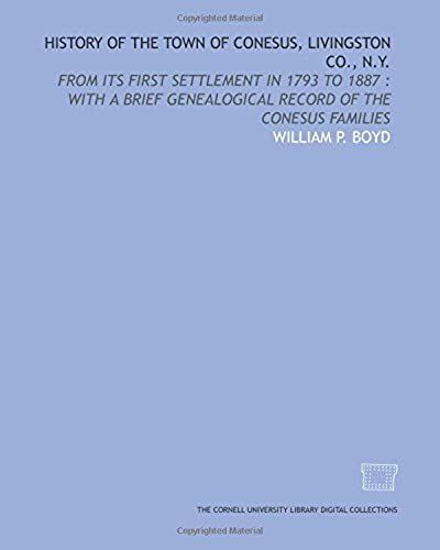 History Of The Town Of Conesus, Livingston Co., N.Y.: From Its First Settlement In 1793 To 1887 : With A Brief Genealogical Record Of The Conesus Families