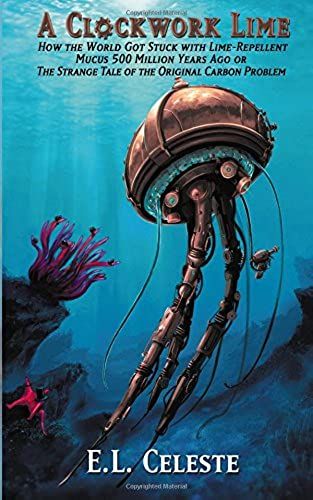 A Clockwork Lime: How The World Got Stuck With Lime- Repellent Mucus 500 Million Years Ago Or The Strange Tale Of The Original Carbon Problem