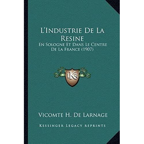 L'industrie De La Resine: En Sologne Et Dans Le Centre De La France (1907)