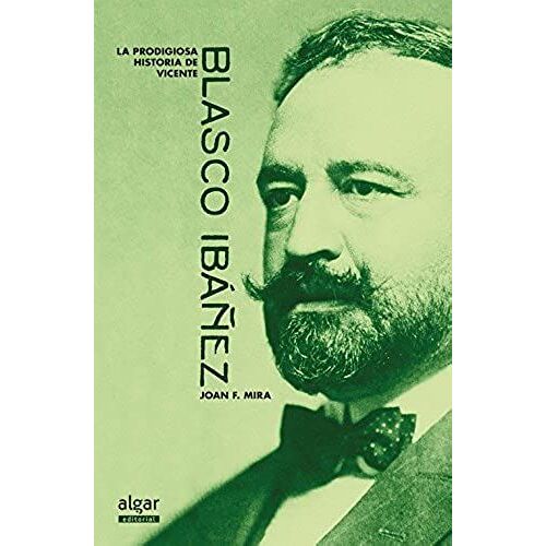 La Prodigiosa Historia De Vicente Blasco Ibáñez