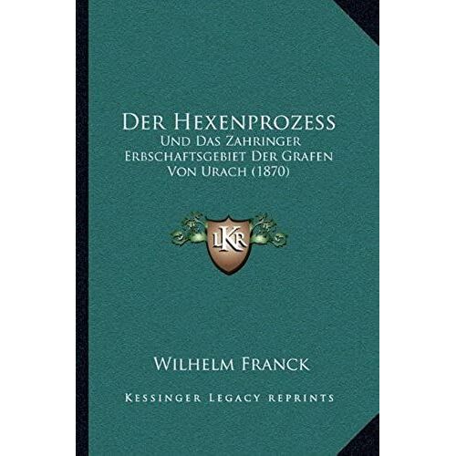 Der Hexenprozess: Und Das Zahringer Erbschaftsgebiet Der Grafen Von Urach (1870)