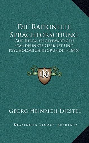 Die Rationelle Sprachforschung: Auf Ihrem Gegenwartigen Standpunkte Gepruft Und Psychologich Begrundet (1845)