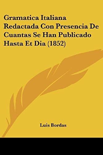Gramatica Italiana Redactada Con Presencia De Cuantas Se Han Publicado Hasta Et Dia (1852)