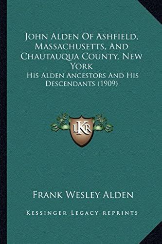 John Alden Of Ashfield, Massachusetts, And Chautauqua County, New York: His Alden Ancestors And His Descendants (1909)