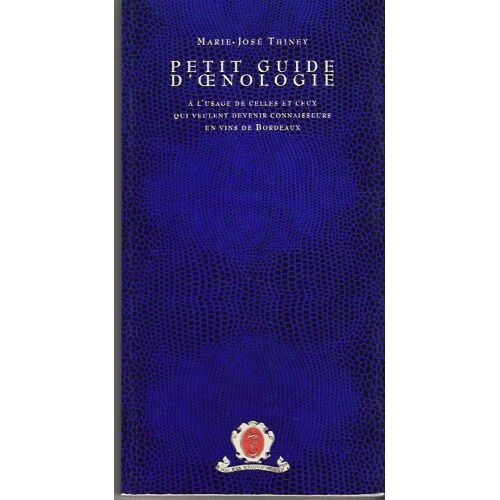 Petit Guide D'oenologie - À L'usage De Celles Et Ceux Qui Veulent Devenir Connaisseurs En Vins De Bordeaux