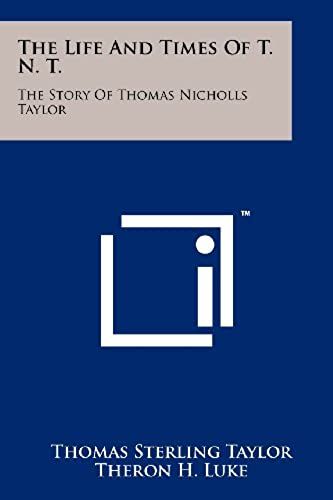 The Life And Times Of T. N. T.: The Story Of Thomas Nicholls Taylor