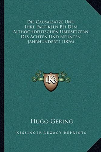 Causalsatze Und Ihre Partikeln Bei Den Althochdeutschen Bersetzern Des Achten Und Neunten Jahrhunderts (1876)