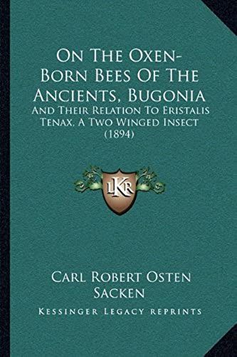 On The Oxen-Born Bees Of The Ancients, Bugonia: And Their Relation To Eristalis Tenax, A Two Winged Insect (1894)